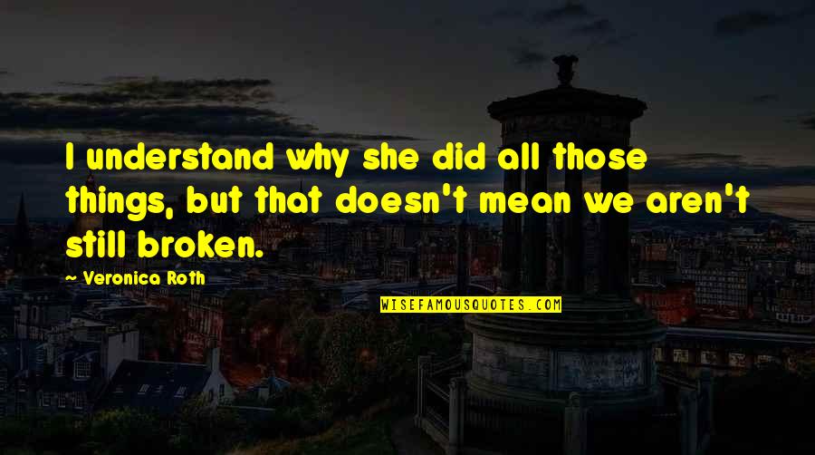 Lercan Quotes By Veronica Roth: I understand why she did all those things, Lercan Quotes By Veronica Roth: I understand why she did all those things,