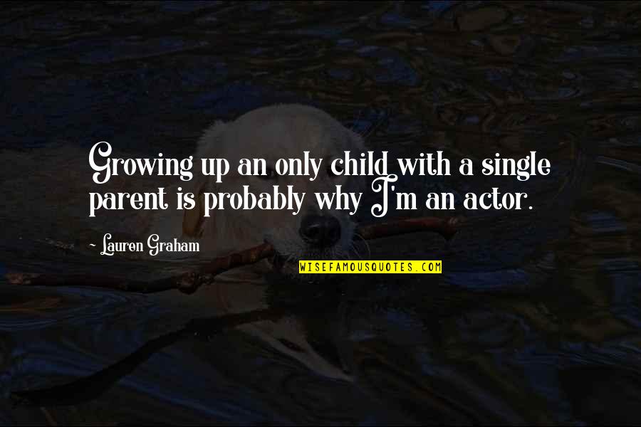 Lerche Studio Quotes By Lauren Graham: Growing up an only child with a single