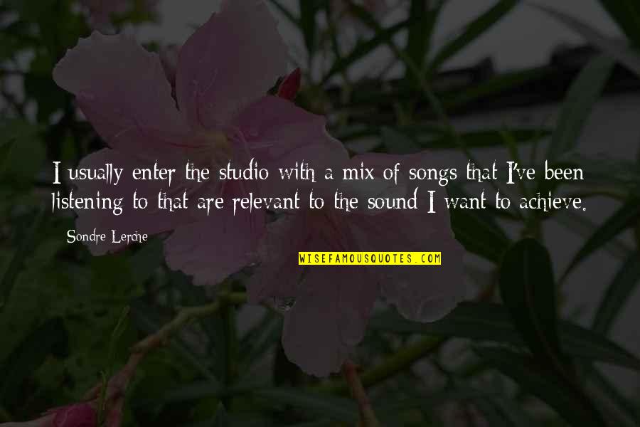 Lerche Studio Quotes By Sondre Lerche: I usually enter the studio with a mix