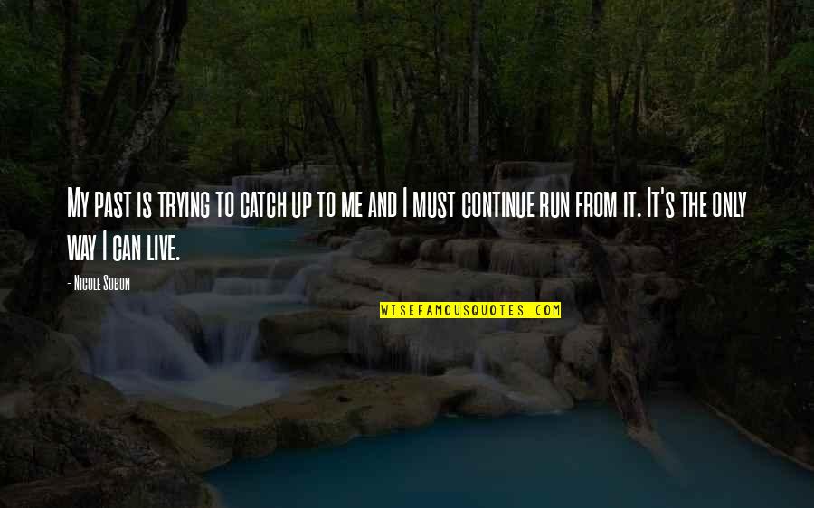 Lerdeza Quotes By Nicole Sobon: My past is trying to catch up to Lerdeza Quotes By Nicole Sobon: My past is trying to catch up to