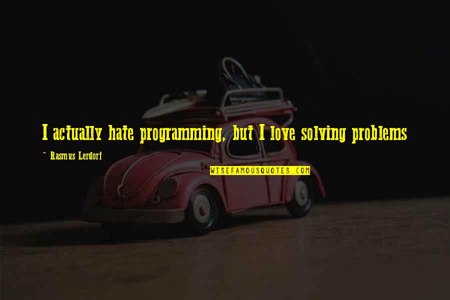 Lerdorf Quotes By Rasmus Lerdorf: I actually hate programming, but I love solving