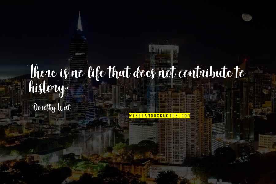 Lereavenue Quotes By Dorothy West: There is no life that does not contribute