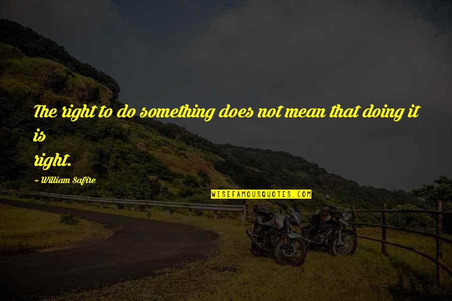 Lerede Quotes By William Safire: The right to do something does not mean Lerede Quotes By William Safire: The right to do something does not mean