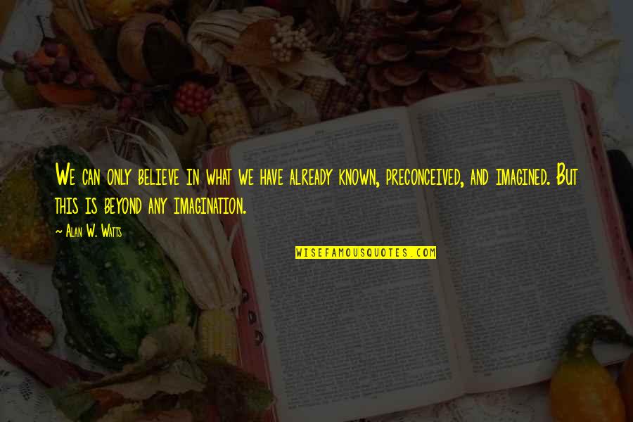 Leren Waarderen Quotes By Alan W. Watts: We can only believe in what we have Leren Waarderen Quotes By Alan W. Watts: We can only believe in what we have