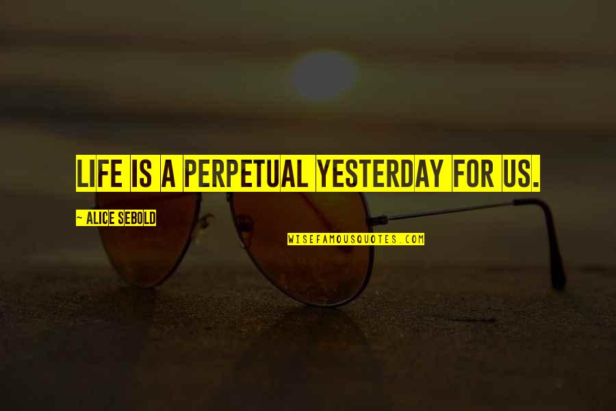 Lerena Construction Quotes By Alice Sebold: Life is a perpetual yesterday for us. Lerena Construction Quotes By Alice Sebold: Life is a perpetual yesterday for us.