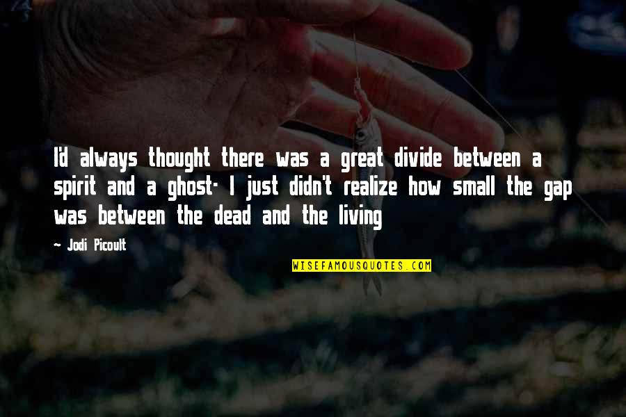 Lerena Construction Quotes By Jodi Picoult: I'd always thought there was a great divide Lerena Construction Quotes By Jodi Picoult: I'd always thought there was a great divide