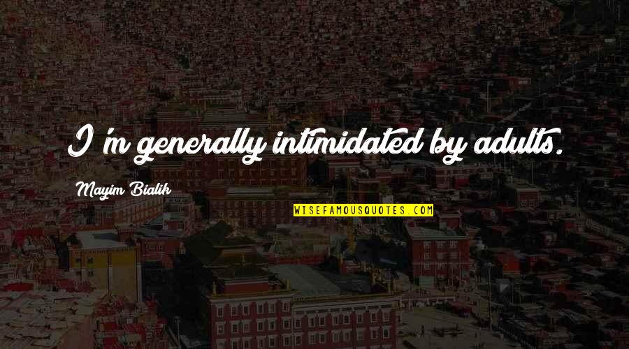Lerena Construction Quotes By Mayim Bialik: I'm generally intimidated by adults. Lerena Construction Quotes By Mayim Bialik: I'm generally intimidated by adults.