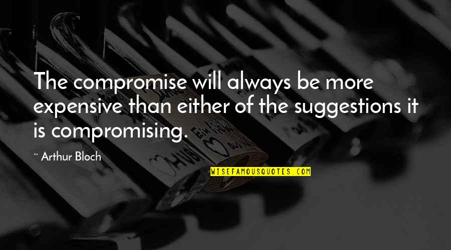 Lereng Terjal Memiliki Quotes By Arthur Bloch: The compromise will always be more expensive than Lereng Terjal Memiliki Quotes By Arthur Bloch: The compromise will always be more expensive than