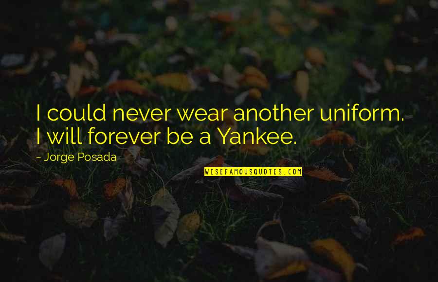 Lerer Quotes By Jorge Posada: I could never wear another uniform. I will