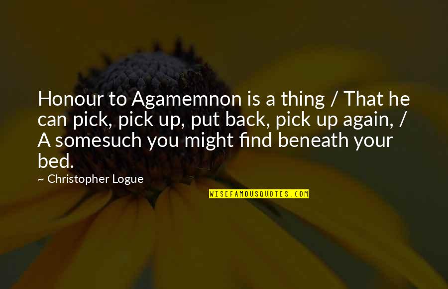 Lerer Ventures Quotes By Christopher Logue: Honour to Agamemnon is a thing / That Lerer Ventures Quotes By Christopher Logue: Honour to Agamemnon is a thing / That