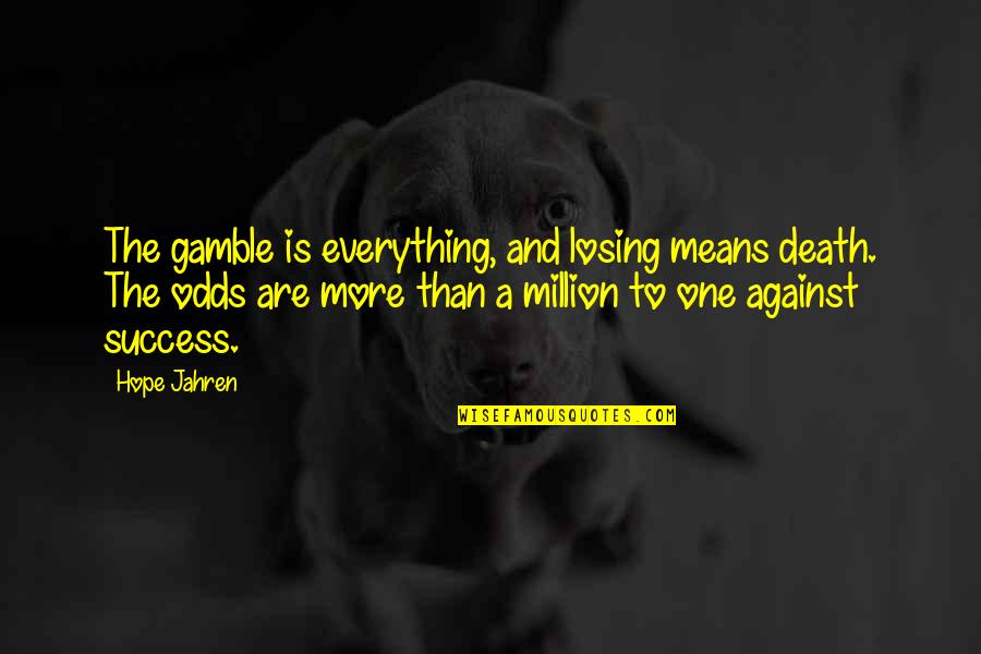 Lerer Ventures Quotes By Hope Jahren: The gamble is everything, and losing means death. Lerer Ventures Quotes By Hope Jahren: The gamble is everything, and losing means death.