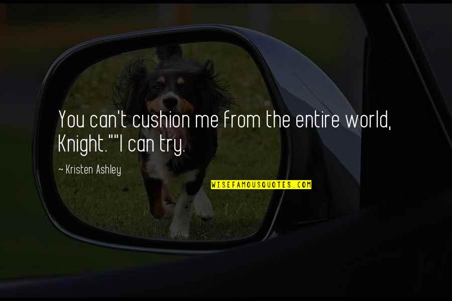Lerins Remeliik Quotes By Kristen Ashley: You can't cushion me from the entire world, Lerins Remeliik Quotes By Kristen Ashley: You can't cushion me from the entire world,