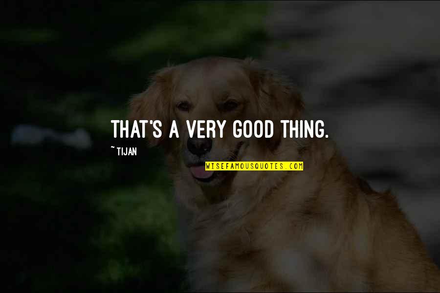 Lerins Remeliik Quotes By Tijan: That's a very good thing. Lerins Remeliik Quotes By Tijan: That's a very good thing.