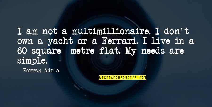 Lerios Memorial Institute Quotes By Ferran Adria: I am not a multimillionaire. I don't own Lerios Memorial Institute Quotes By Ferran Adria: I am not a multimillionaire. I don't own