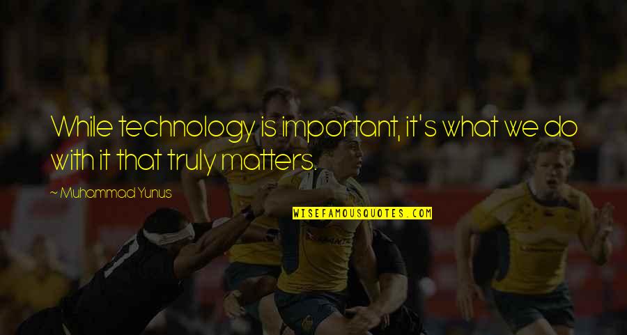 Lermitte Quotes By Muhammad Yunus: While technology is important, it's what we do