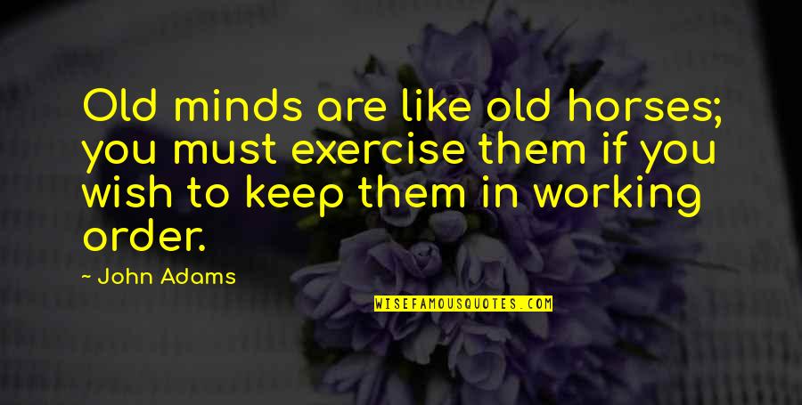 Lermitte S Quotes By John Adams: Old minds are like old horses; you must