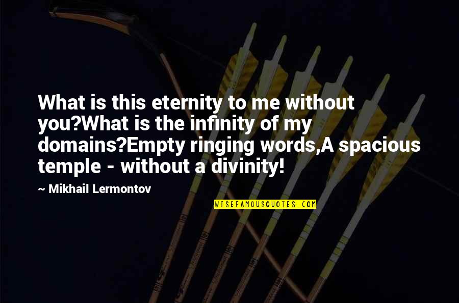 Lermontov Quotes By Mikhail Lermontov: What is this eternity to me without you?What