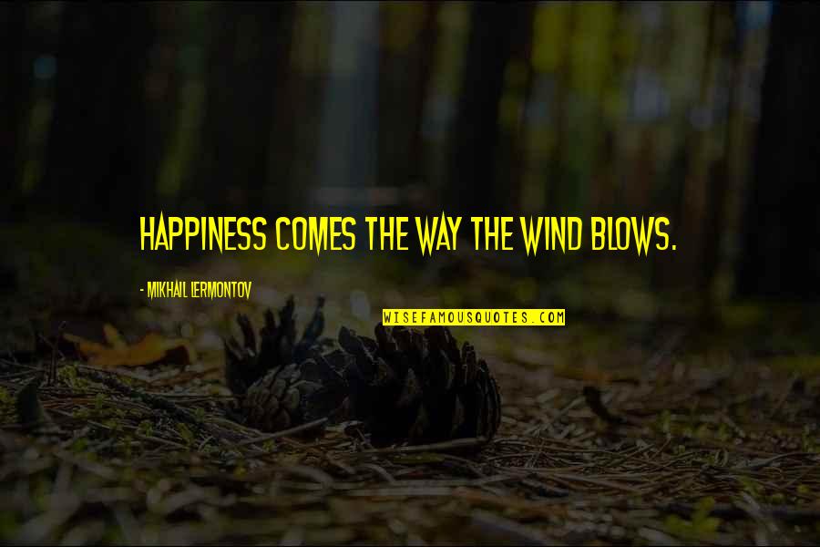 Lermontov's Quotes By Mikhail Lermontov: Happiness comes the way the wind blows.