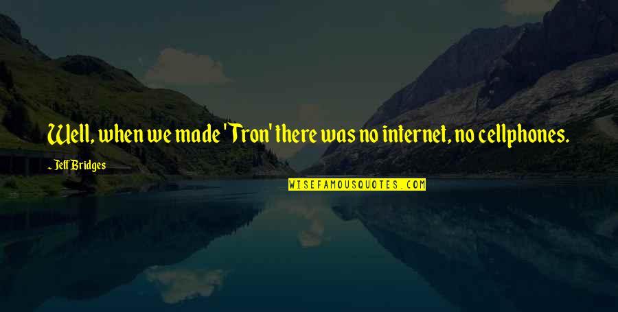 Lermoos Austria Quotes By Jeff Bridges: Well, when we made 'Tron' there was no