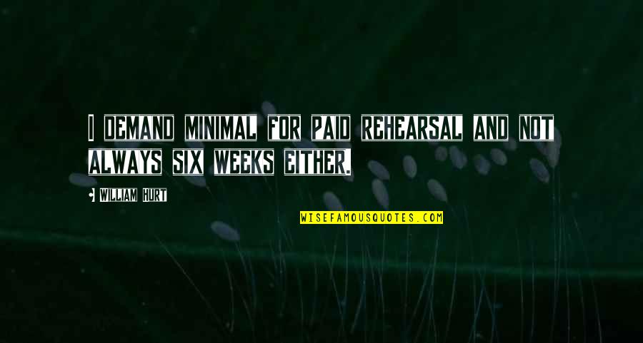 Lernen Quotes By William Hurt: I demand minimal for paid rehearsal and not