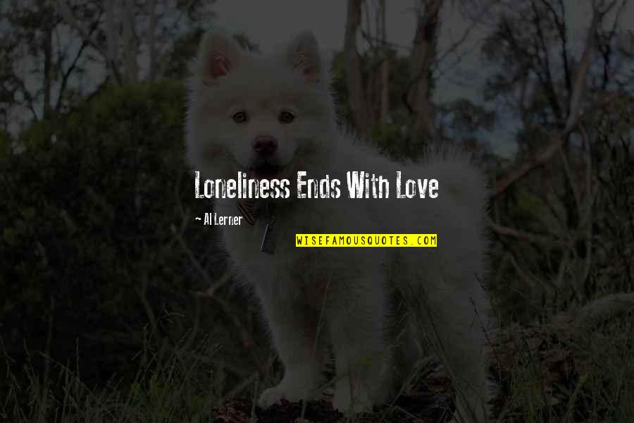 Lerner's Quotes By Al Lerner: Loneliness Ends With Love