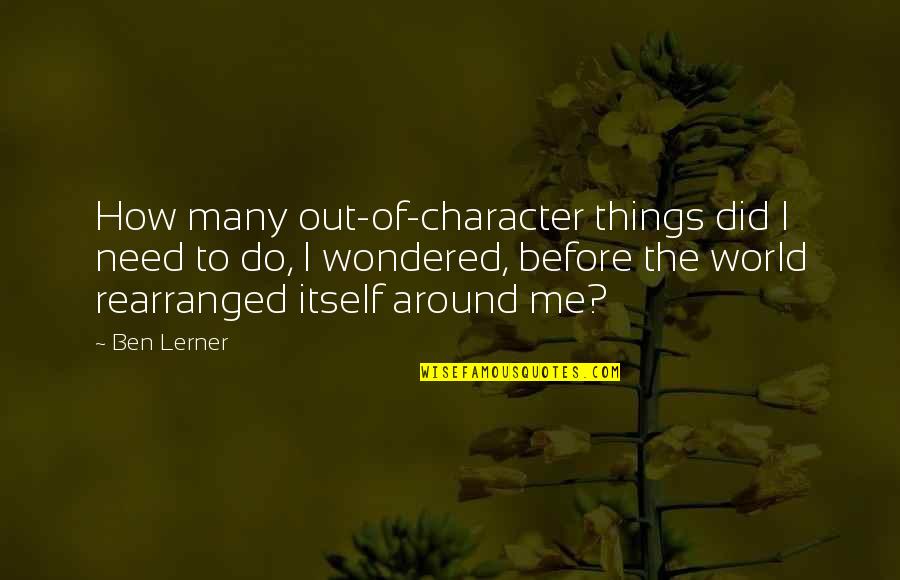 Lerner's Quotes By Ben Lerner: How many out-of-character things did I need to Lerner's Quotes By Ben Lerner: How many out-of-character things did I need to