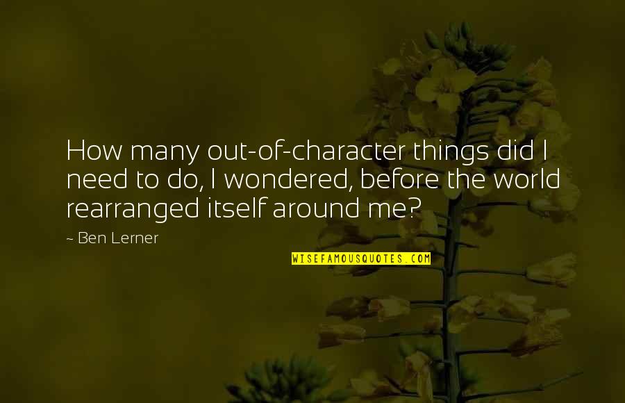 Lerner's Quotes By Ben Lerner: How many out-of-character things did I need to