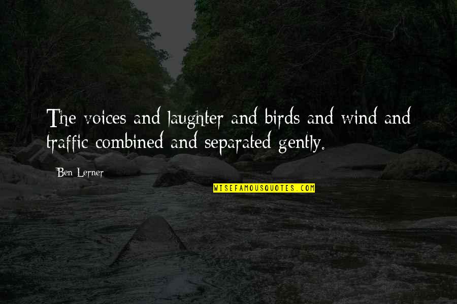 Lerner's Quotes By Ben Lerner: The voices and laughter and birds and wind Lerner's Quotes By Ben Lerner: The voices and laughter and birds and wind