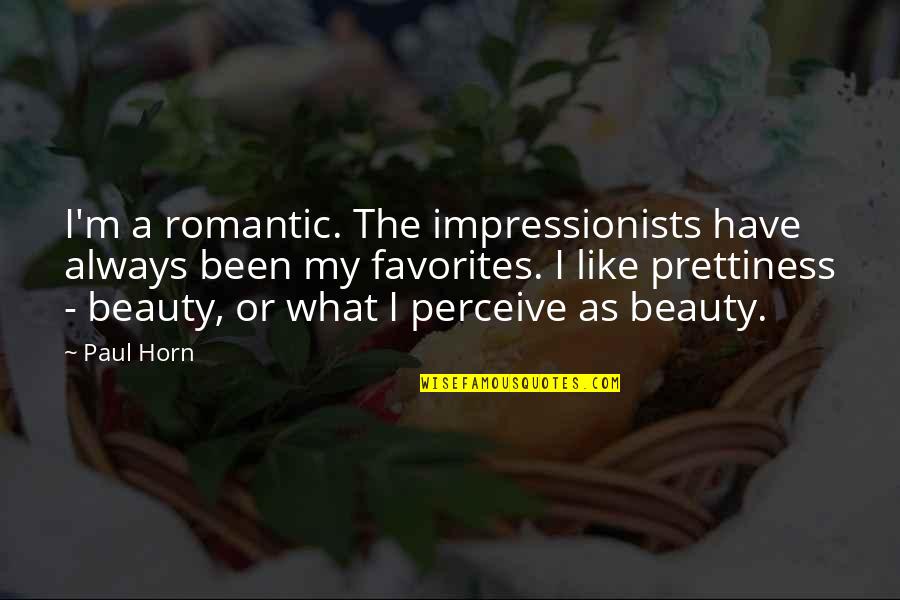 Lernik Ohanjanian Quotes By Paul Horn: I'm a romantic. The impressionists have always been