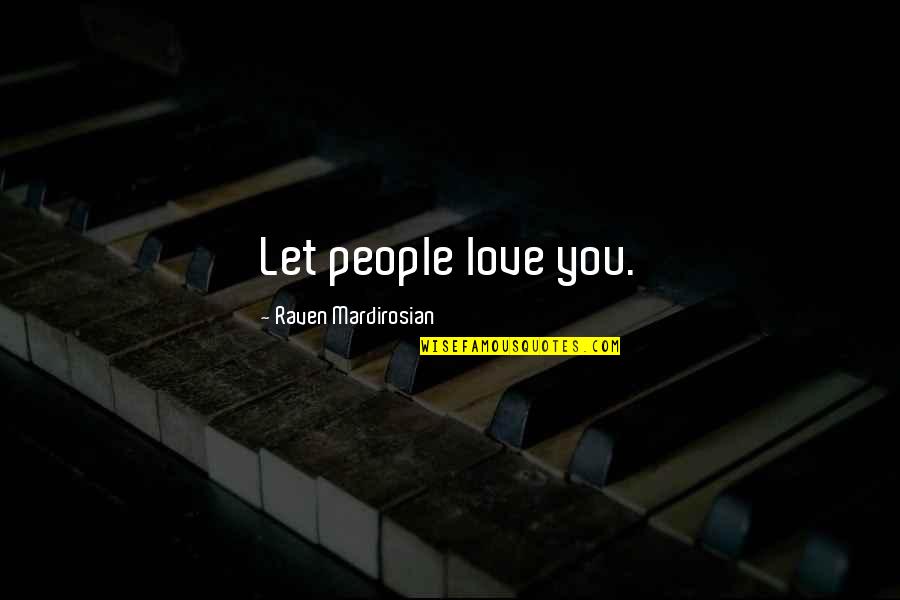 Lernik Ohanjanian Quotes By Raven Mardirosian: Let people love you.