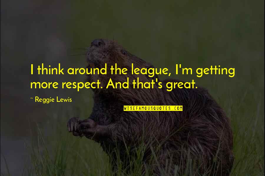 Lerntechniken Quotes By Reggie Lewis: I think around the league, I'm getting more