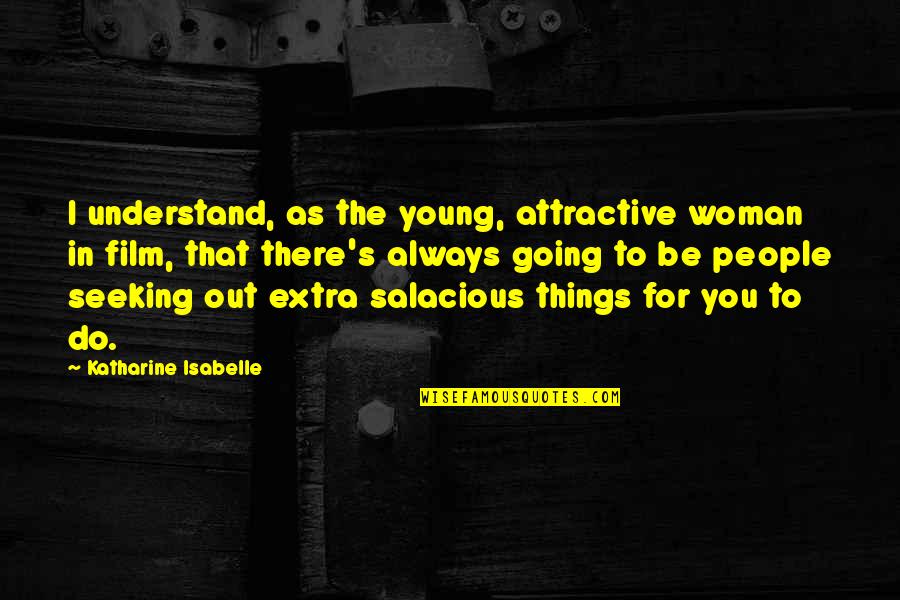 Lerntheorien Quotes By Katharine Isabelle: I understand, as the young, attractive woman in Lerntheorien Quotes By Katharine Isabelle: I understand, as the young, attractive woman in