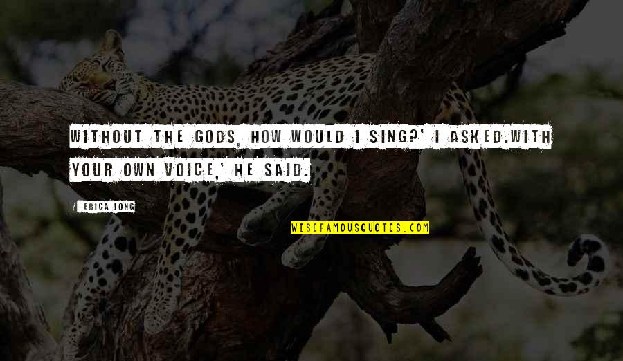Leroen Quotes By Erica Jong: Without the gods, how would I sing?' I
