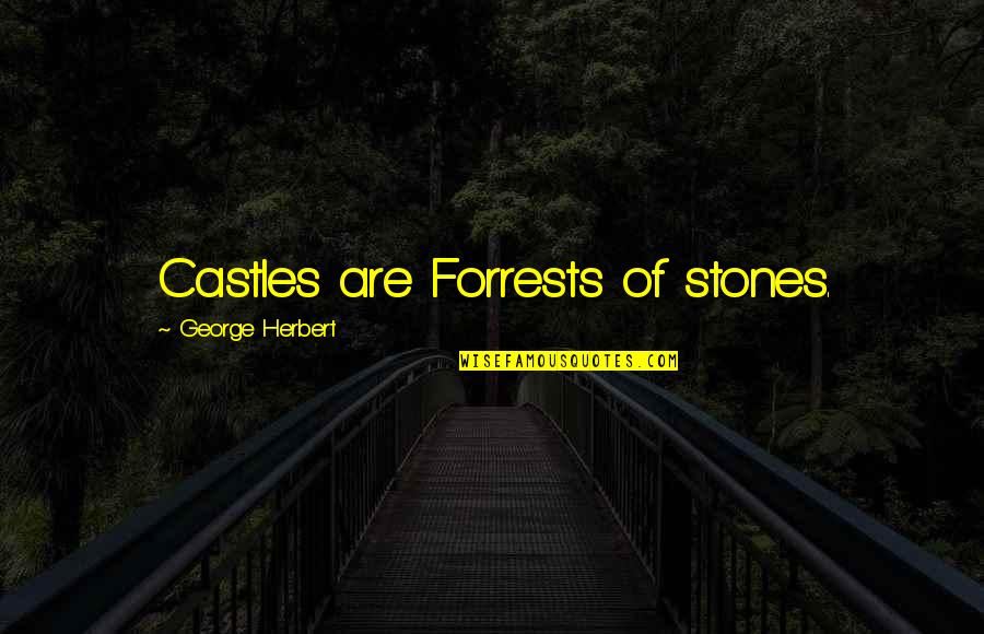 Leroi Quotes By George Herbert: Castles are Forrests of stones. Leroi Quotes By George Herbert: Castles are Forrests of stones.