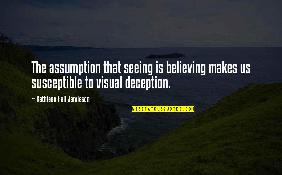 Lerone Baker Quotes By Kathleen Hall Jamieson: The assumption that seeing is believing makes us Lerone Baker Quotes By Kathleen Hall Jamieson: The assumption that seeing is believing makes us