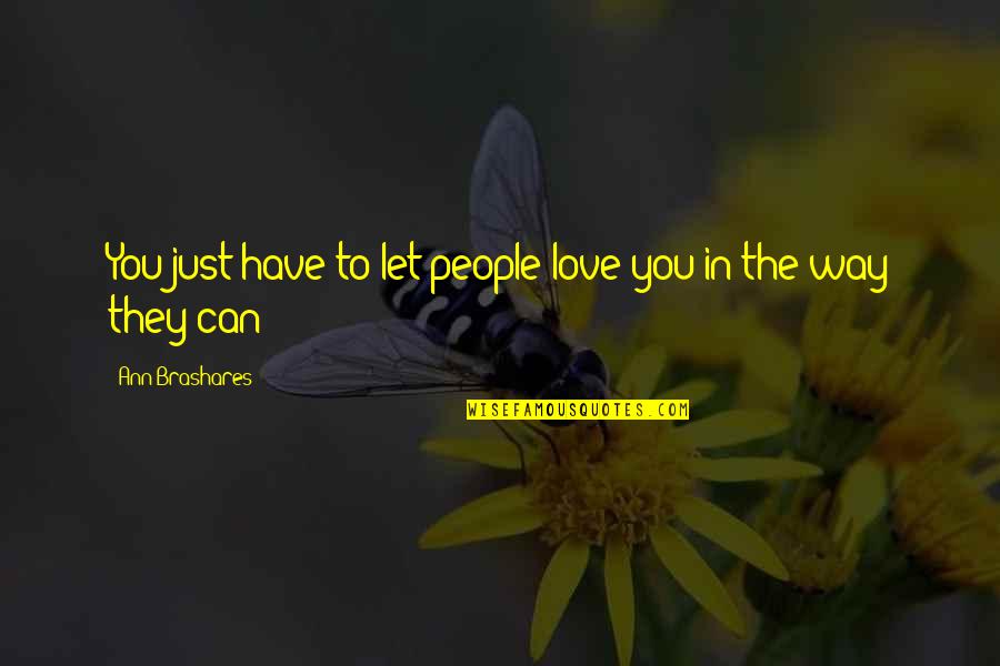 Leroux Brandy Quotes By Ann Brashares: You just have to let people love you Leroux Brandy Quotes By Ann Brashares: You just have to let people love you