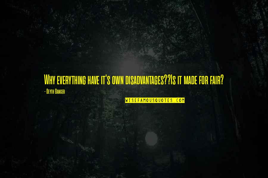 Leroux Meats Quotes By Deyth Banger: Why everything have it's own disadvantages??Is it made