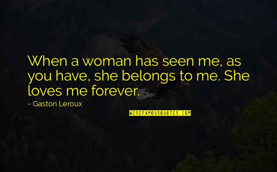 Leroux Quotes By Gaston Leroux: When a woman has seen me, as you