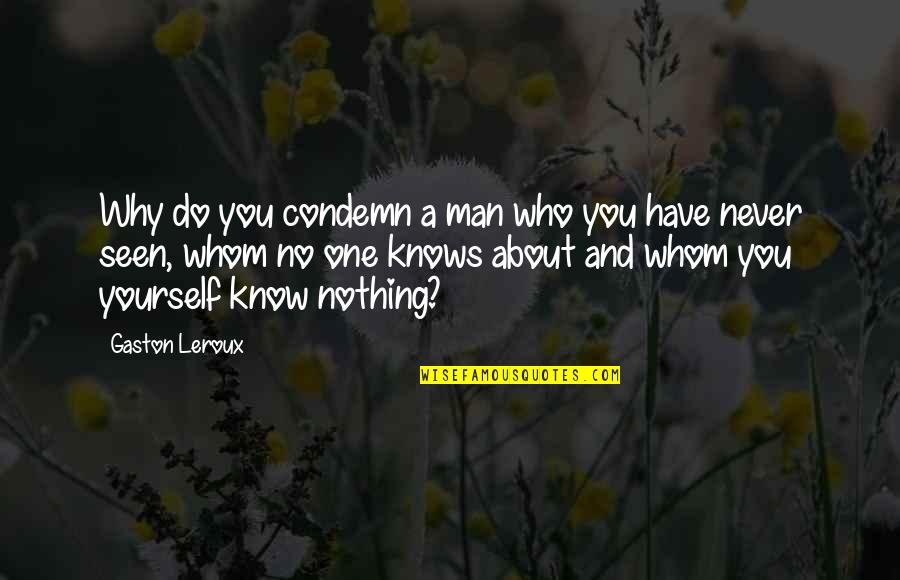 Leroux Quotes By Gaston Leroux: Why do you condemn a man who you