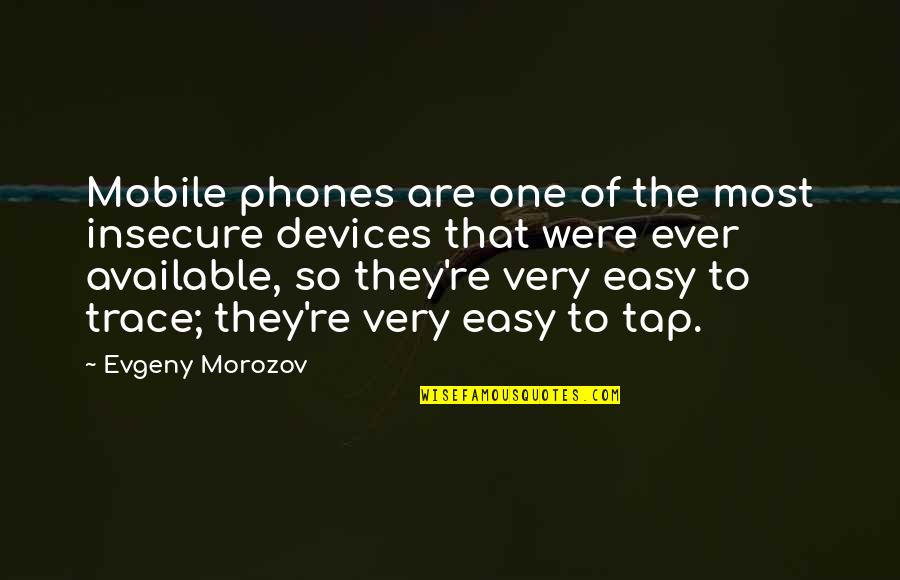 Leroy Abueg Quotes By Evgeny Morozov: Mobile phones are one of the most insecure Leroy Abueg Quotes By Evgeny Morozov: Mobile phones are one of the most insecure