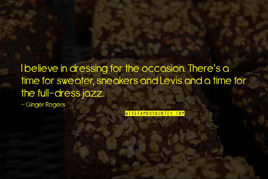 Leroy Abueg Quotes By Ginger Rogers: I believe in dressing for the occasion. There's