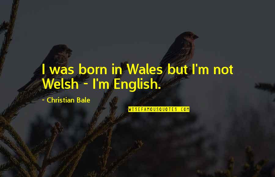 Leroy Anderson Quotes By Christian Bale: I was born in Wales but I'm not Leroy Anderson Quotes By Christian Bale: I was born in Wales but I'm not