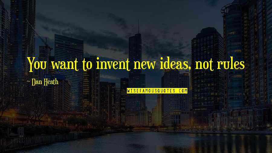 Leroy Grumman Quotes By Dan Heath: You want to invent new ideas, not rules Leroy Grumman Quotes By Dan Heath: You want to invent new ideas, not rules