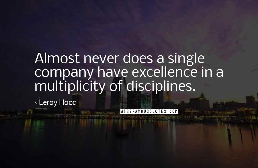 Leroy Hood quotes: Almost never does a single company have excellence in a multiplicity of disciplines.