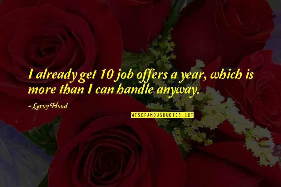 Leroy Hood Quotes By Leroy Hood: I already get 10 job offers a year,