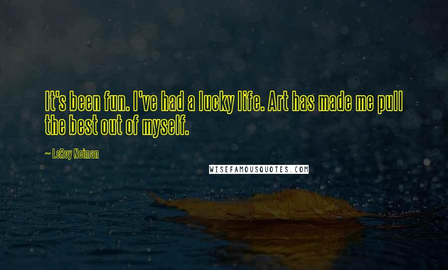 LeRoy Neiman quotes: It's been fun. I've had a lucky life. Art has made me pull the best out of myself.