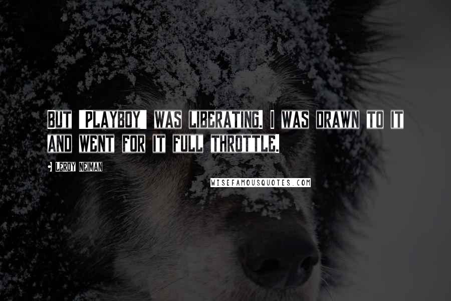 LeRoy Neiman quotes: But 'Playboy' was liberating. I was drawn to it and went for it full throttle.