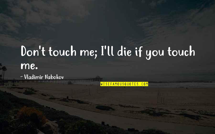Leroy Robert Satchel Paige Quotes By Vladimir Nabokov: Don't touch me; I'll die if you touch