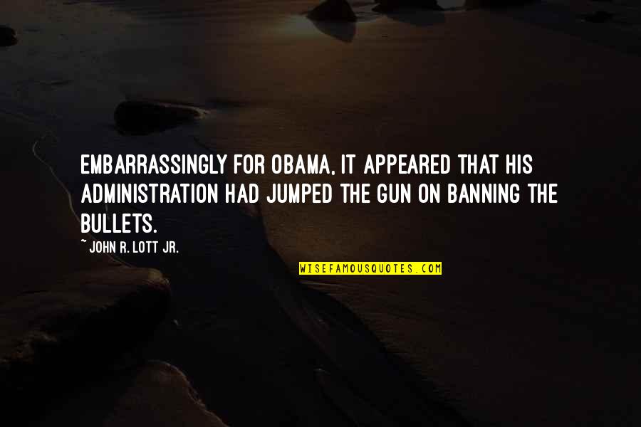 Leroy Sanchez Quotes By John R. Lott Jr.: Embarrassingly for Obama, it appeared that his administration Leroy Sanchez Quotes By John R. Lott Jr.: Embarrassingly for Obama, it appeared that his administration