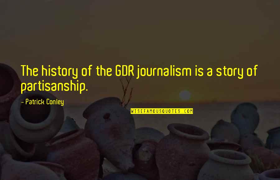 Leroy The Valleys Quotes By Patrick Conley: The history of the GDR journalism is a Leroy The Valleys Quotes By Patrick Conley: The history of the GDR journalism is a